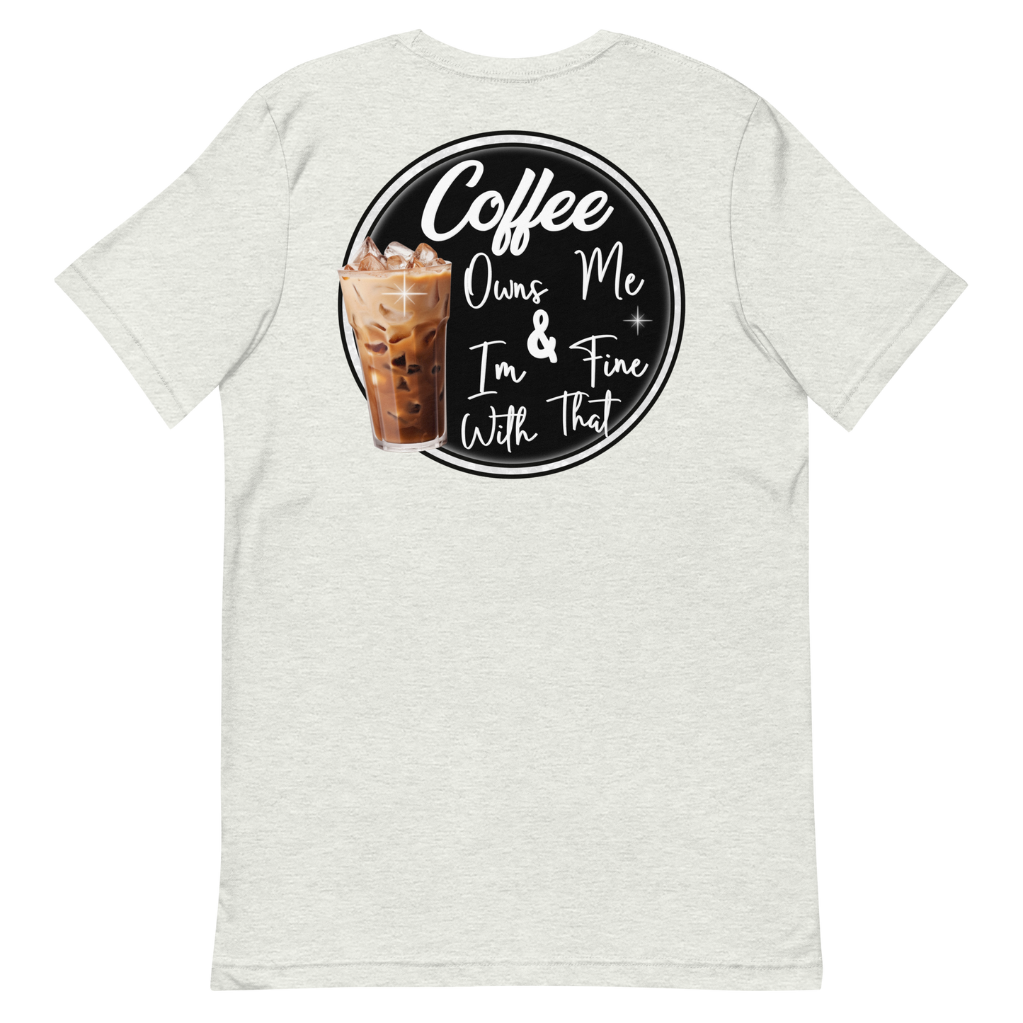 Coffee Owns Me and I'm Fine With That Unisex T-Shirt