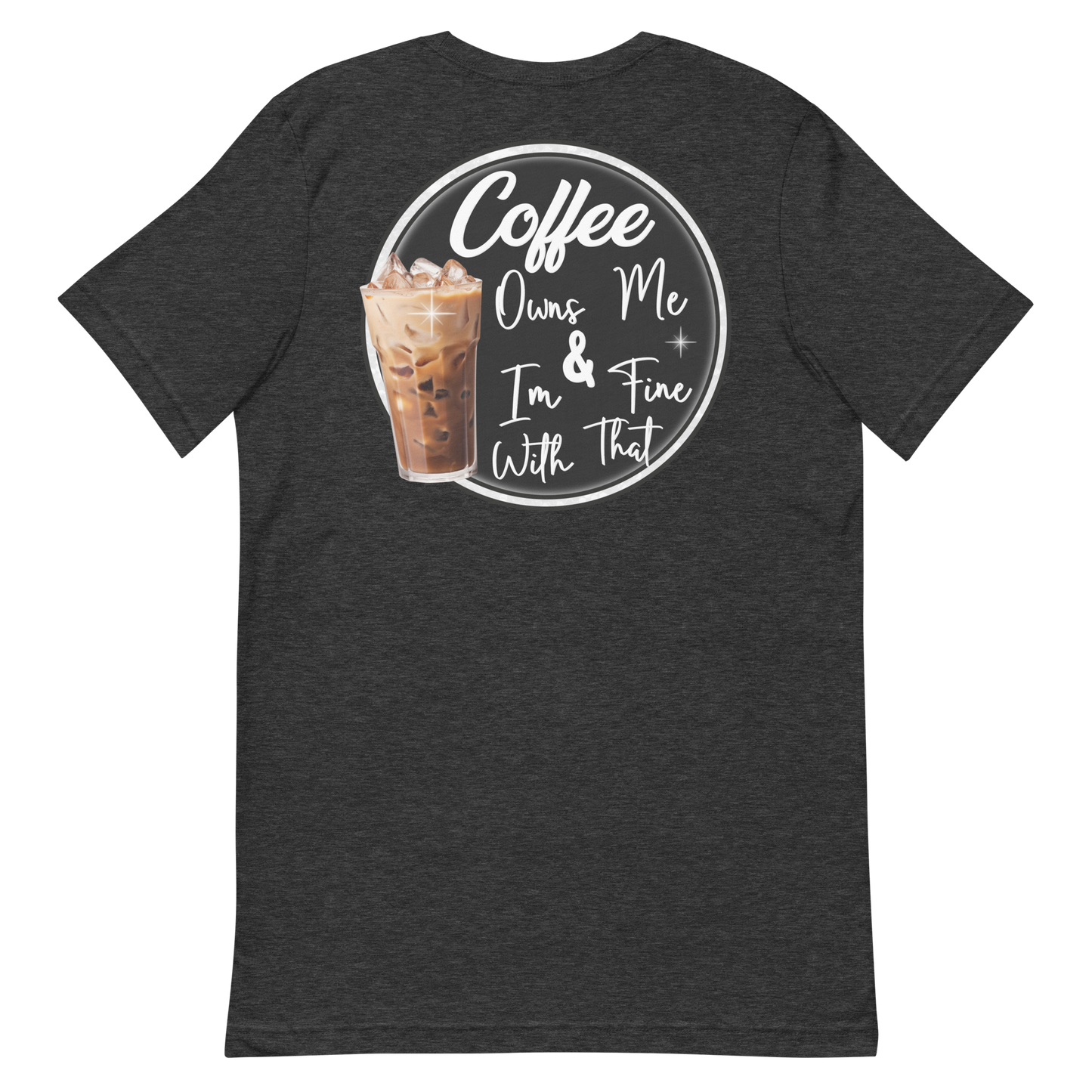 Coffee Owns Me and I'm Fine With That Unisex T-Shirt