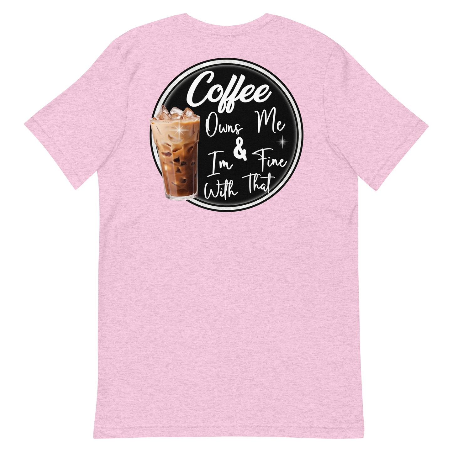 Coffee Owns Me and I'm Fine With That Unisex T-Shirt