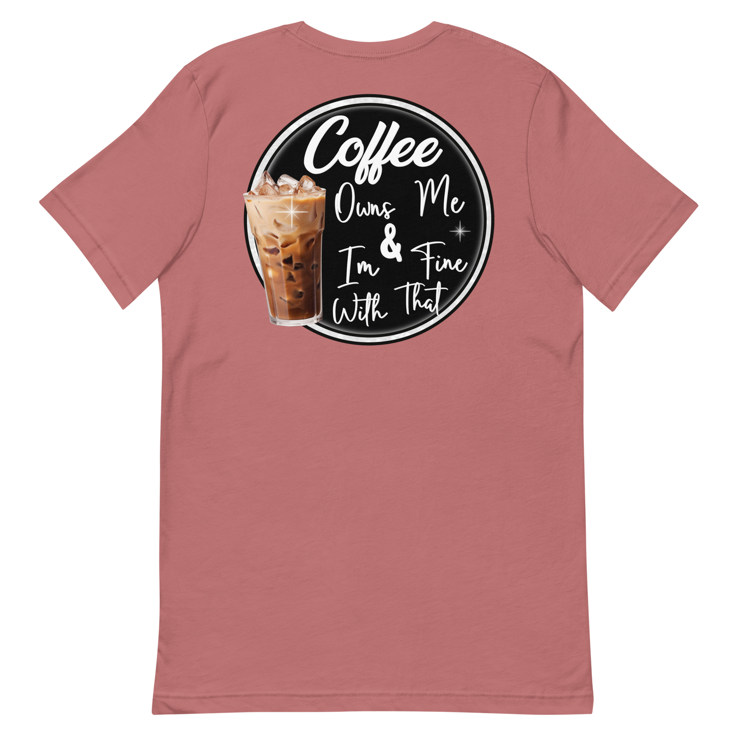 Coffee Owns Me and I'm Fine With That Unisex T-Shirt