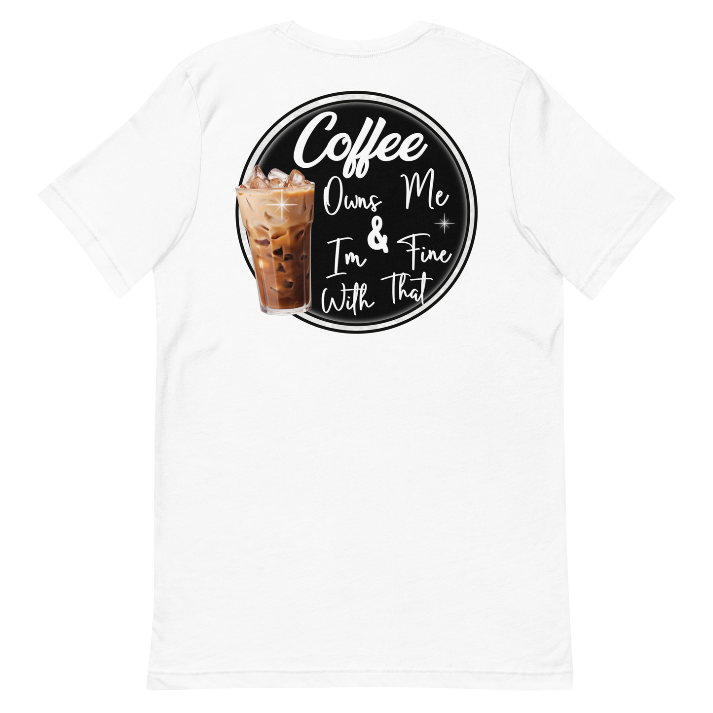 Coffee Owns Me and I'm Fine With That Unisex T-Shirt